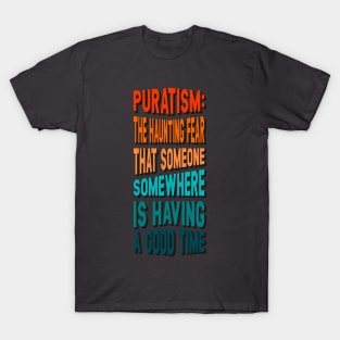 Puratism the haunting fear that someone is having a good time T-Shirt